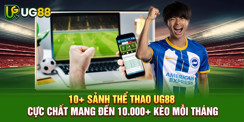 10+ sảnh thể thao UG88 cực chất mang đến 10.000+ kèo mỗi tháng