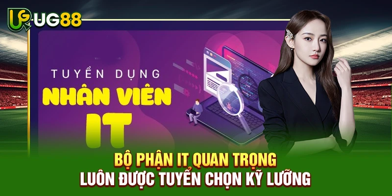 Bộ phận IT quan trọng luôn được tuyển chọn kỹ lưỡng