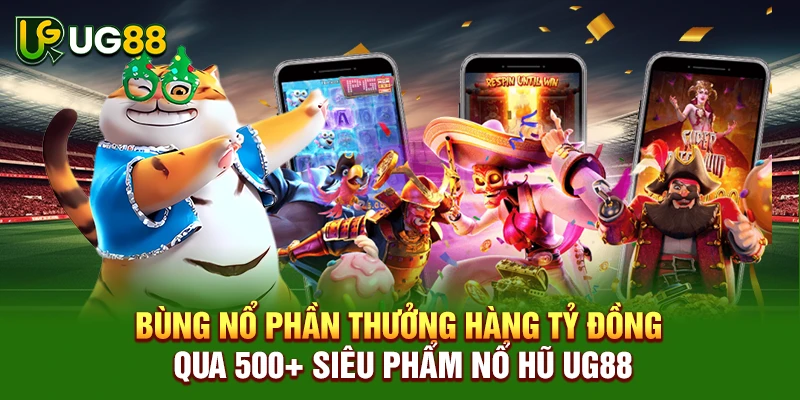 Bùng nổ phần thưởng hàng tỷ đồng qua 500+ siêu phẩm nổ hũ UG88