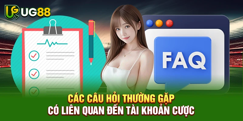 Các câu hỏi thường gặp có liên quan đến tài khoản cược