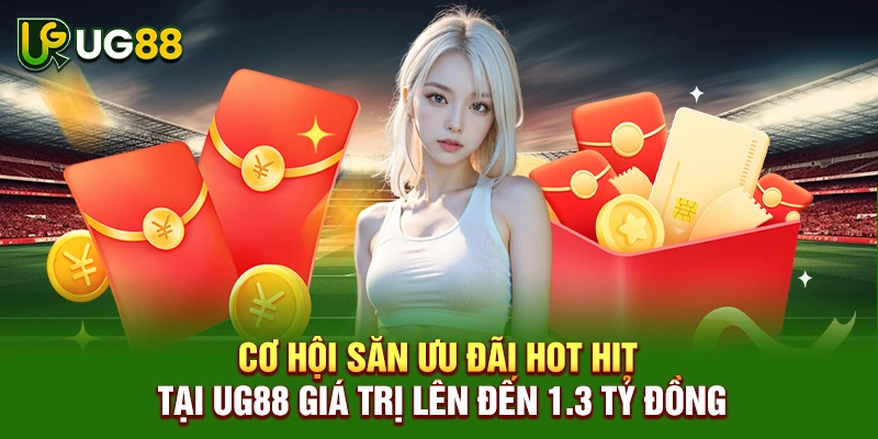 Cơ hội săn ưu đãi hot hit tại UG88 giá trị lên đến 1.3 tỷ đồng