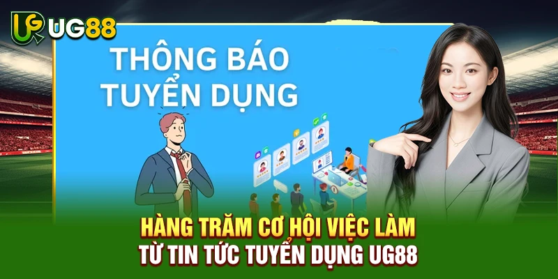 Hàng trăm cơ hội việc làm từ tin tức tuyển dụng UG88