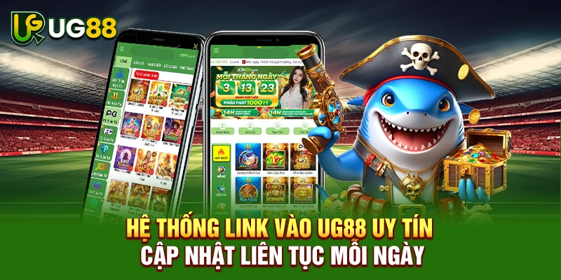 Hệ thống link vào UG88 uy tín cập nhật liên tục mỗi ngày