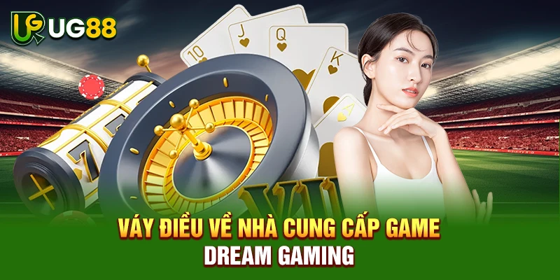 Vài điều về nhà cung cấp game Dream Gaming