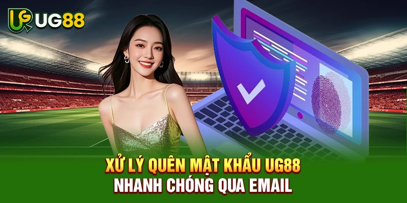 Xử lý quên mật khẩu UG88 nhanh chóng qua Email